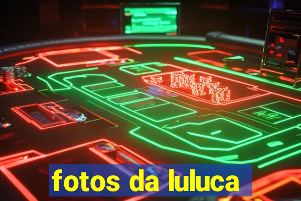 fotos da luluca